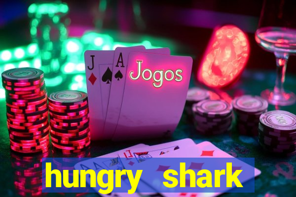 hungry shark evolution dinheiro infinito 2024